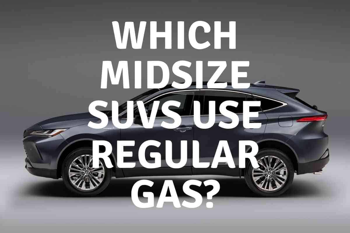 Which Midsize SUVs Use Regular Gas? 4 Excellent Options You Can Buy! Four Wheel Trends