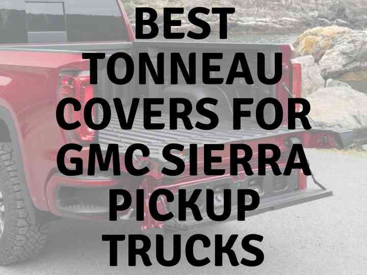 Best Tonneau Covers for GMC Sierra Pickup Trucks