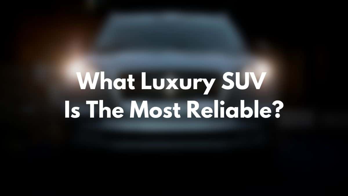 What Luxury SUV Is The Most Reliable?