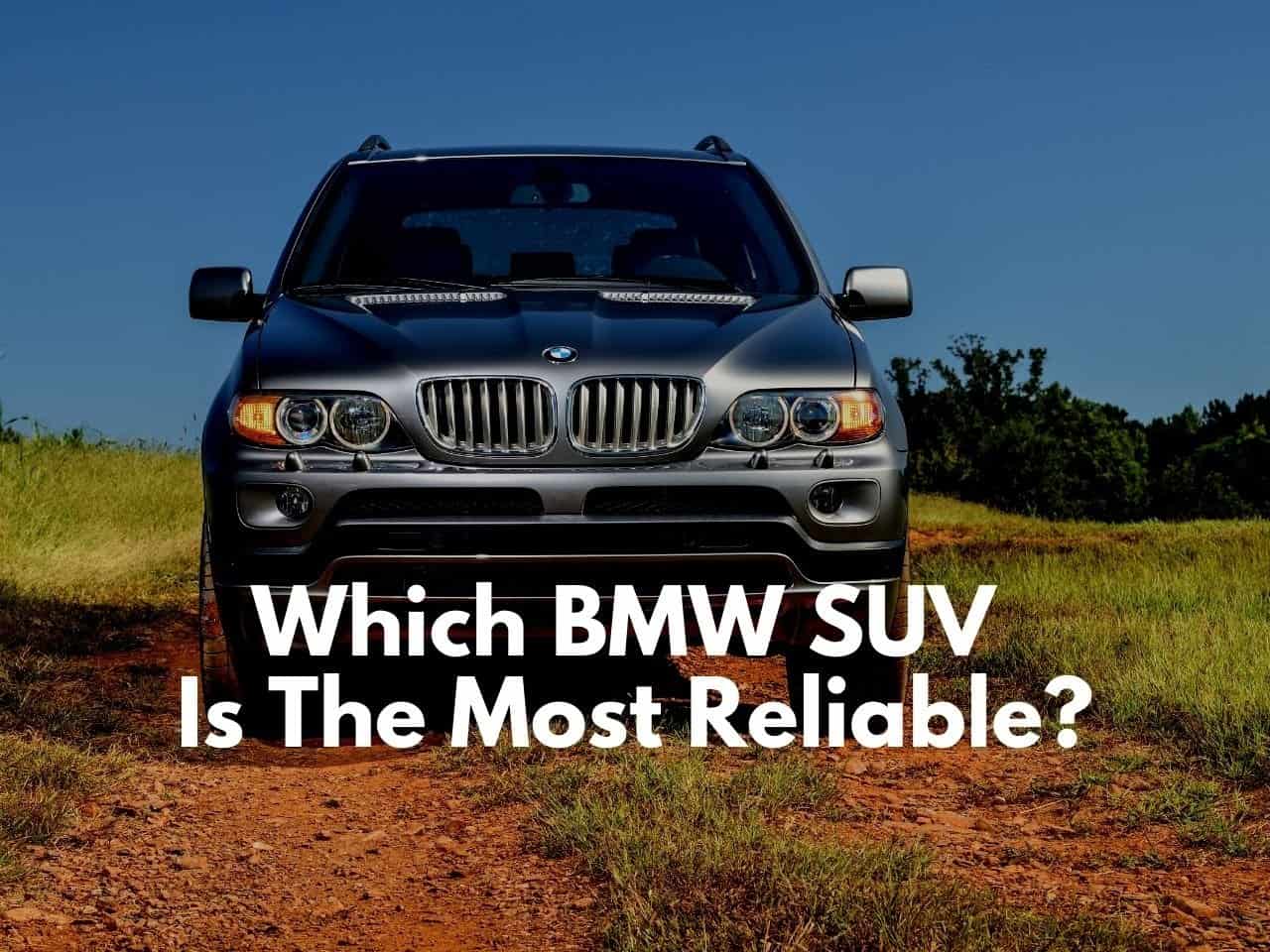 Which BMW SUV Is The Most Reliable Which Used BMW SUV is the Most Reliable?