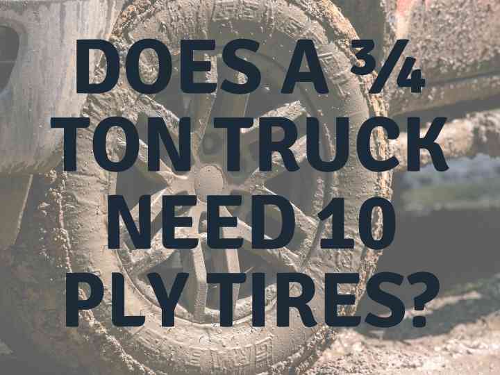 Does a ¾ Ton Truck Need 10 Ply Tires?