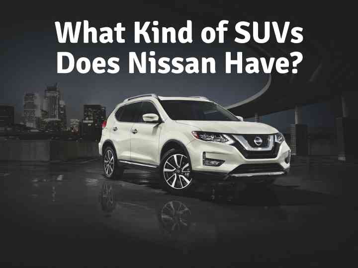 What Kind of SUVs Does Nissan Have?