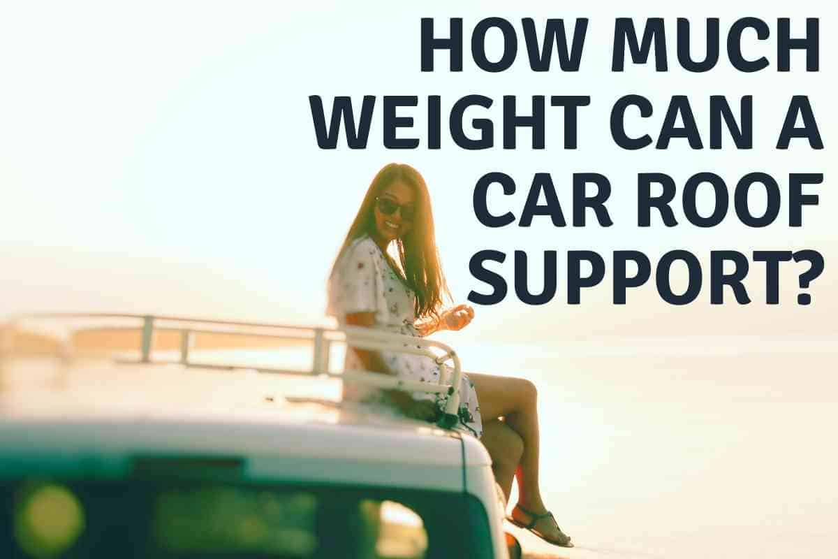 How Much Weight Can A Car Roof Support How Much Weight Can A Car Roof Support?