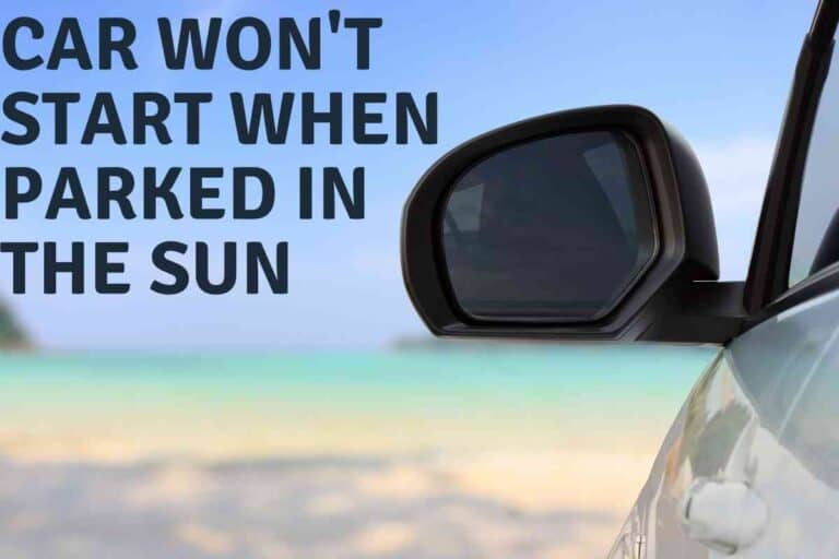 Car Won’t Start When Parked In The Sun: How to Troubleshoot