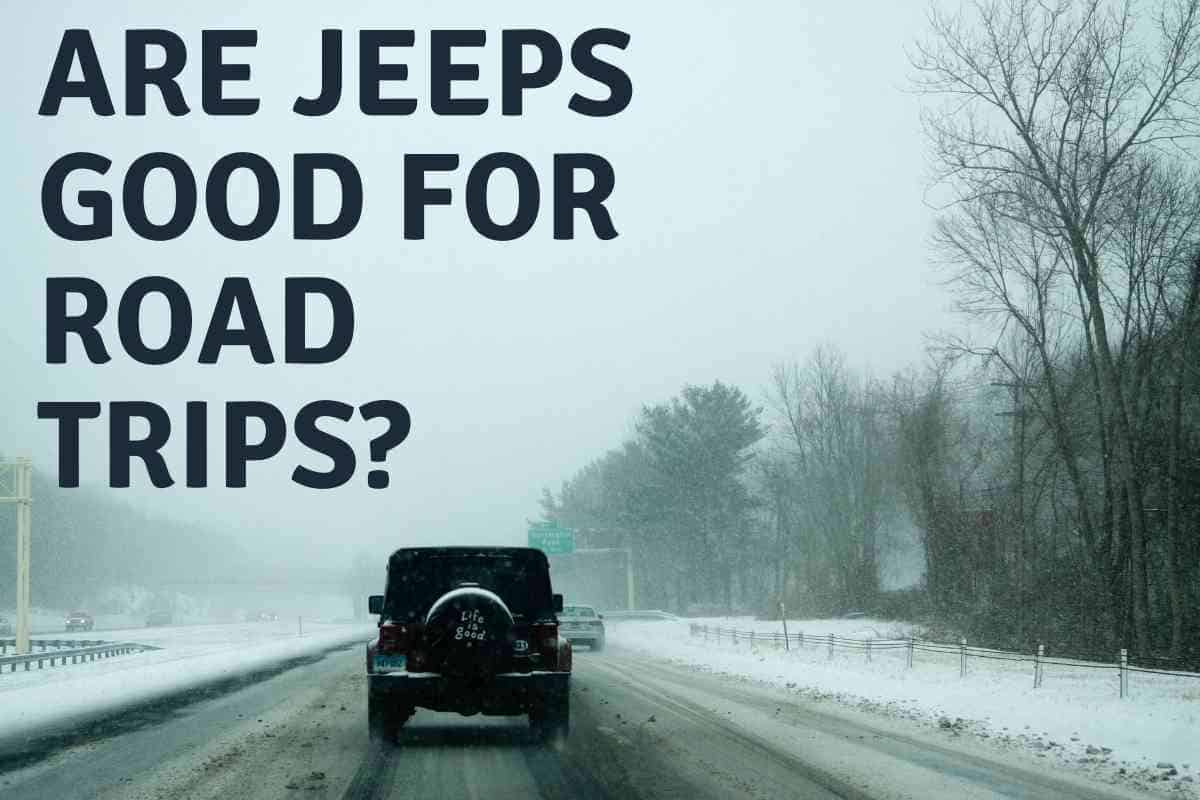Are Jeeps Good For Road Trips 1 Are Jeeps Good For Road Trips? A 13-Point Breakdown!