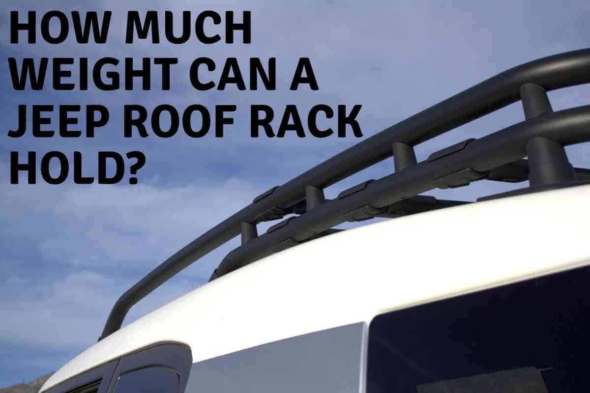 How Much Weight Can A Jeep Roof Rack Hold 1 How Much Weight Can A Jeep Roof Rack Hold? How To Hold More!