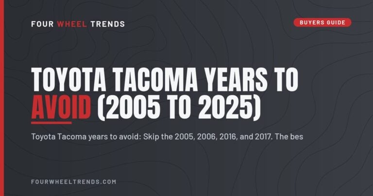 Toyota Tacoma Years to Avoid (2005 to 2025): The Ones I'd Skip and the Ones I'd Buy — Four Wheel Trends Buyers Guide